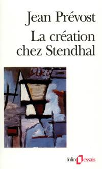 La création chez Stendhal : essai sur le métier d'écrire et la psychologie de l'écrivain