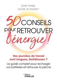 50 conseils pour retrouver l'énergie ! : vos journées de travail sont longues, fastidieuses ? : le guide complet pour recharger vos batteries et retrouver la pêche