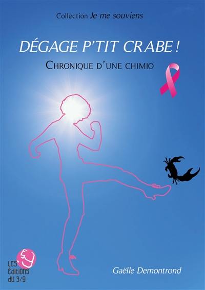 Dégage p'tit crabe ! : chronique d'une chimio