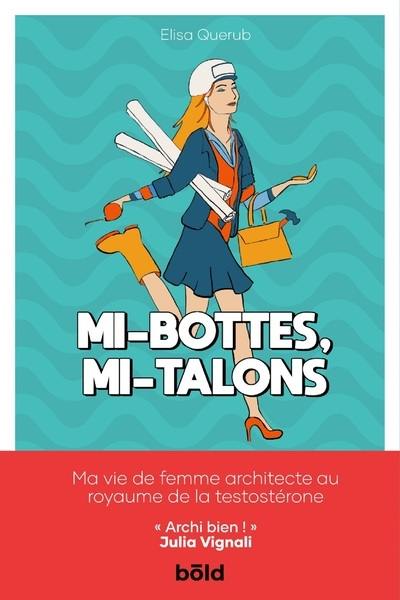 Mi-bottes, mi-talons : ma vie de femme architecte au royaume de la testostérone