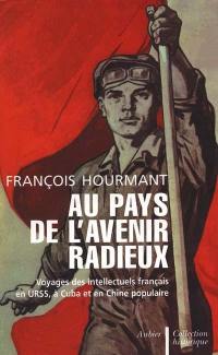 Au pays de l'avenir radieux : voyages des intellectuels français en URSS, en Chine populaire