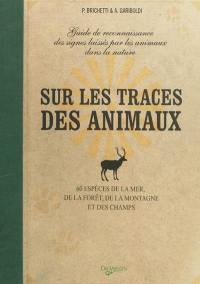 Sur les traces des animaux : guide de reconnaissance des signes laissés par les animaux dans la nature : 60 espèces de la mer, de la forêt, de la montagne et des champs