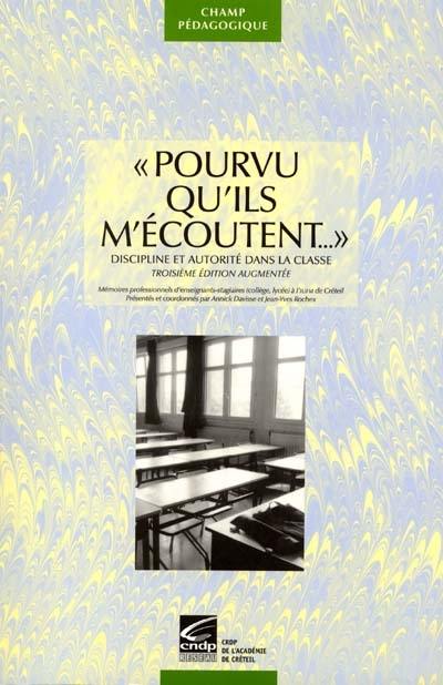 Pourvu qu'ils m'écoutent... : discipline et autorité dans la classe : mémoires professionnels d'enseignants-stagiaires (collège, lycée) à l'IUFM de Créteil