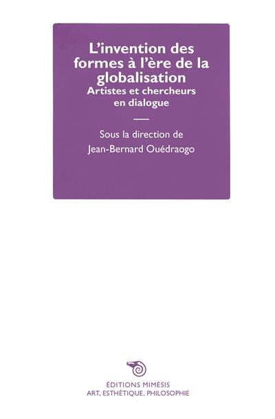 L'invention des formes à l'ère de la globalisation : artistes et chercheurs en dialogue