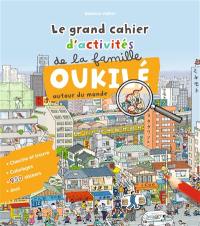 Le grand cahier d'activités de la famille Oukilé : autour du monde