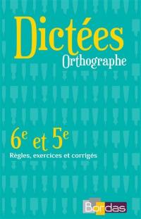 Dictées, orthographe : 6e et 5e : règles, exercices et corrigés