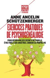 Exercices pratiques de psychogénéalogie : pour découvrir ses secrets de famille, être fidèle aux ancêtres, choisir sa propre vie