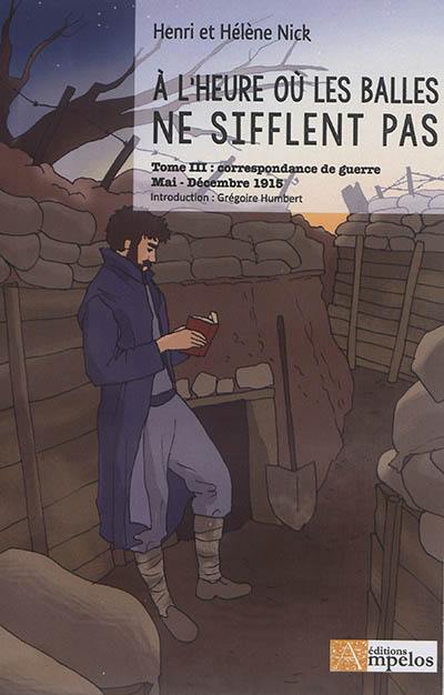 Correspondance de guerre. Vol. 3. A l'heure où les balles ne sifflent pas : mai-décembre 1915