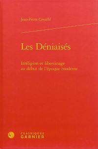 Les déniaisés : irréligion et libertinage au début de l'époque moderne