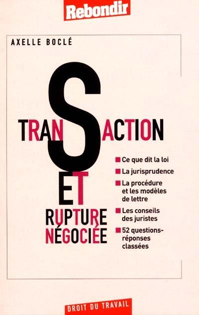 La transaction et la rupture négociée : ce que dit la loi, la jurisprudence, la procédure et les modèles de lettre, les conseils des juristes, 52 questions-réponses classées