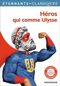 Héros qui comme Ulysse : héros, héroïnes et héroïsmes : anthologie