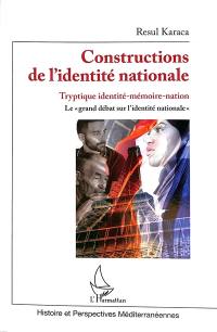 Constructions de l'identité nationale : triptyque identité, mémoire, nation : le grand débat sur l'identité nationale