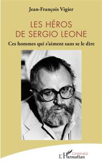 Les héros de Sergio Leone : ces hommes qui s'aiment sans se le dire