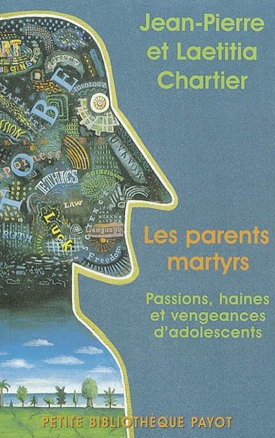 Les parents martyrs : passions, haines et vengeances d'adolescents