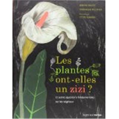 Les plantes ont-elles un zizi ? : et autres questions fondamentales sur les végétaux