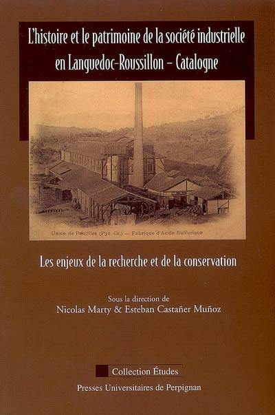 L'histoire et le patrimoine de la société industrielle en Languedoc-Roussillon, Catalogne : les enjeux de la recherche et de la conservation : actes du colloque international, Perpignan-Paulilles, novembre 2003