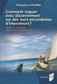 Manuel psychosocial d'autodéfense intellectuelle. Comment voguer avec discernement sur des mers encombrées d'imposteurs ?