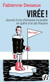 Virée ! : journal d'une chômeuse incasable en quête d'un job illusoire