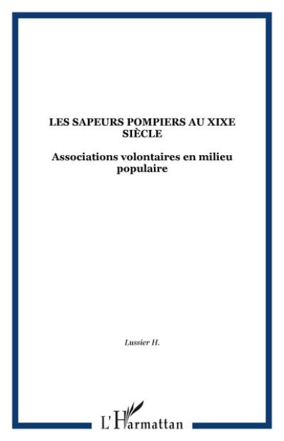 Les Sapeurs-pompiers au XIXe siècle : associations volontaires en milieu populaire