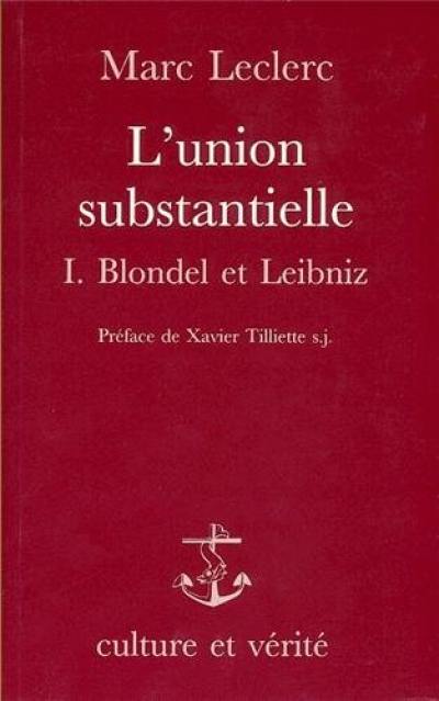 L'union substantielle. Vol. 1. Blondel et Leibniz