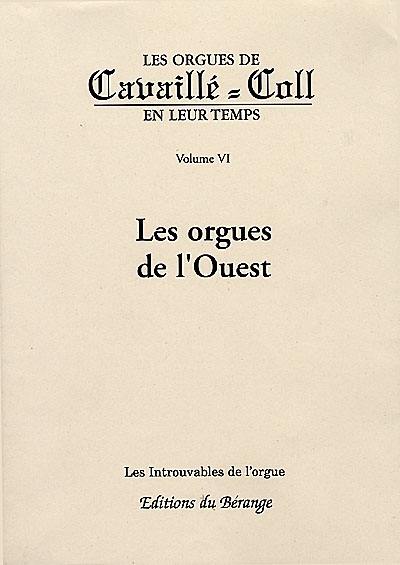 Les orgues de Cavaillé-Coll en leur temps. Vol. 6. Les orgues de l'Ouest