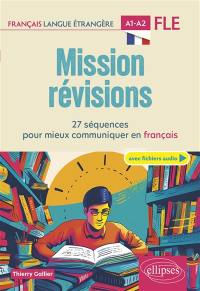 Mission révisions : 27 séquences pour mieux communiquer en français : FLE, français langue étrangère, A1-A2