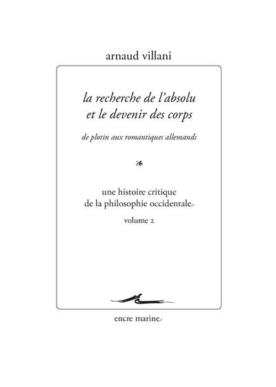 Une histoire critique de la philosophie occidentale. Vol. 2. La recherche de l'absolu et le devenir des corps : de Plotin aux romantiques allemands