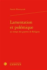 Lamentation et polémique au temps des guerres de Religion