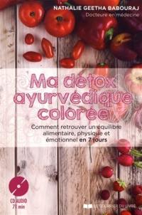 Ma détox ayurvédique colorée : comment retrouver un équilibre alimentaire, physique et émotionnel en 7 jours