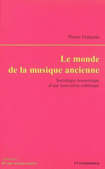 Le monde de la musique ancienne : sociologie économique d'une innovation esthétique