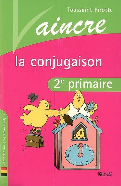 Vaincre la conjugaison : 2e primaire : conforme aux programmes belges