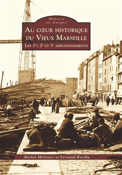Au coeur historique du vieux Marseille. Vol. 1. Les 1er, 2e et 3e arrondissements Au coeur historique du vieux Marseille. Vol. 1. Les 1er, 2e et 3e arrondissements