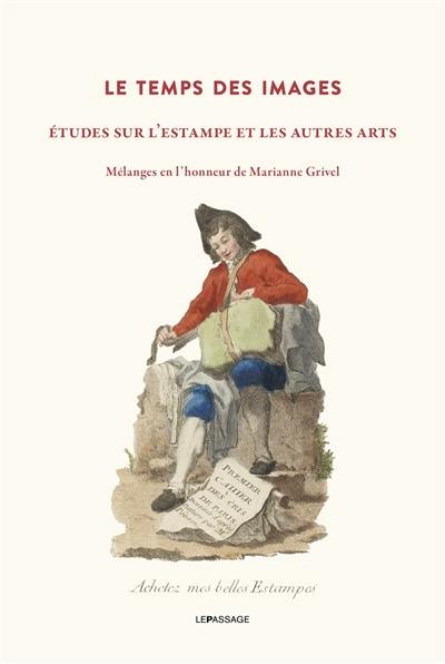 Le temps des images : études sur l'estampe et les autres arts : mélanges en l'honneur de Marianne Grivel