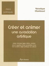 Créer et animer une association artistique : statuts, formules types, lettres, contrats pour la gestion d'une association à but non lucratif à objet artistique ou culturel