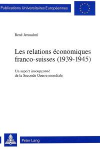 Les relations économiques franco-suisses, 1939-1945 : un aspect insoupçonné de la Seconde Guerre mondiale