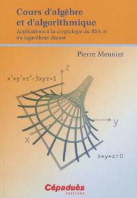 Cours d'algèbre et d'algorithmique : applications à la cryptologie du RSA et du logarithme discret