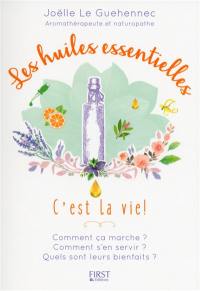 Les huiles essentielles, c'est la vie ! : comment ça marche ? comment s'en servir ? quels sont leurs bienfaits ?