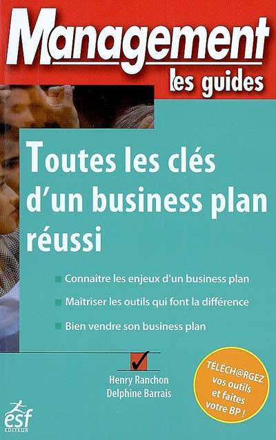 Toutes les clés d'un business plan réussi : connaître les enjeux d'un business plan, maîtriser les outils qui font la différence, bien vendre son business plan