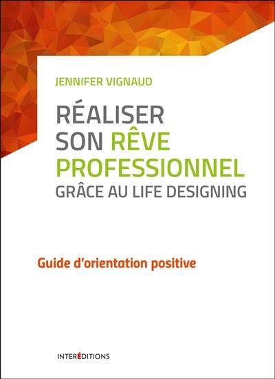 Réaliser son rêve professionnel grâce au Life designing : guide d'orientation positive