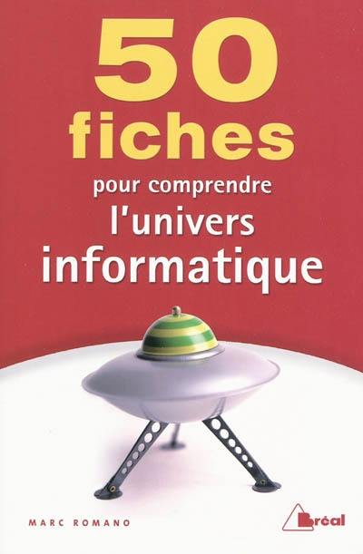 50 fiches pour comprendre l'univers informatique