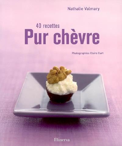 Pur chèvre : 40 recettes