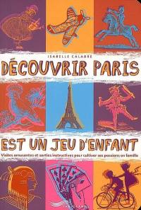 Découvrir Paris est un jeu d'enfant : visites amusantes et sorties instructives pour cultiver ses passions en famille