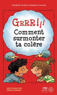 Grrr !!! : comment surmonter ta colère : guide pratique pour enfants colériques