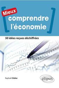 Mieux comprendre l'économie : 50 idées reçues déchiffrées