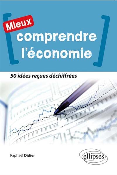 Mieux comprendre l'économie : 50 idées reçues déchiffrées