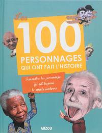 Les 100 personnages qui ont fait l'histoire : rencontre les personnages qui ont façonné le monde moderne