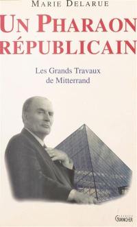 Un pharaon républicain : les grands travaux de Mitterrand