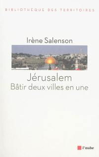 Jérusalem, bâtir deux villes en une