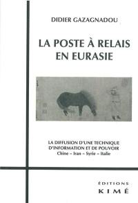 La poste à relais en Eurasie : la diffusion d'une technique d'information et de pouvoir : Chine, Iran, Syrie, Italie