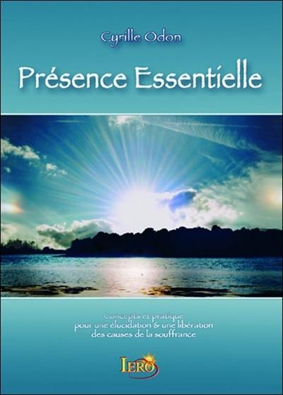 Présence essentielle : concepts & pratique pour une élucidation et une libération des causes de la souffrance